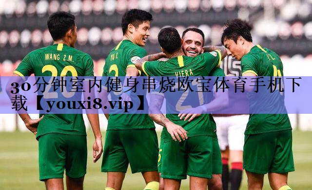 30分钟室内健身串烧欧宝体育手机下载