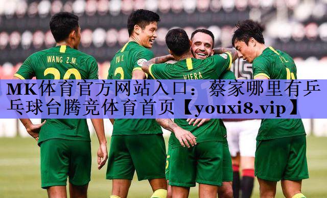 MK体育官方网站入口：蔡家哪里有乒乓球台腾竞体育首页