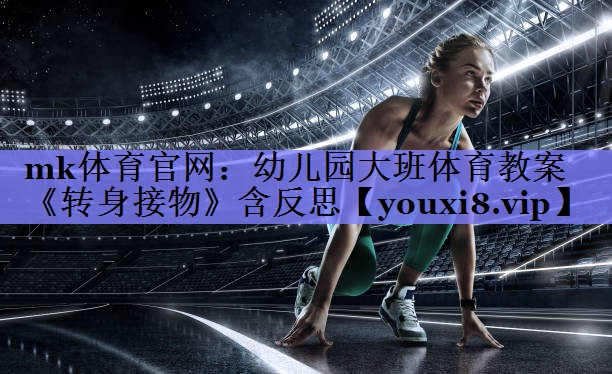 mk体育官网：幼儿园大班体育教案《转身接物》含反思