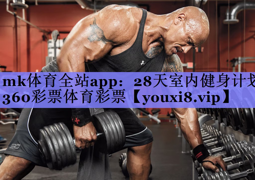 mk体育全站app：28天室内健身计划360彩票体育彩票