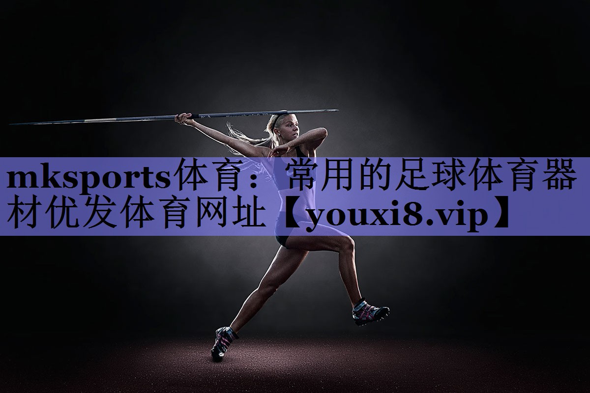 mksports体育：常用的足球体育器材优发体育网址
