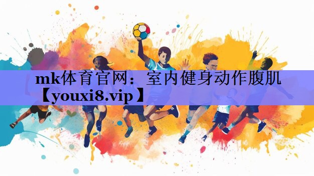 mk体育官网：室内健身动作腹肌